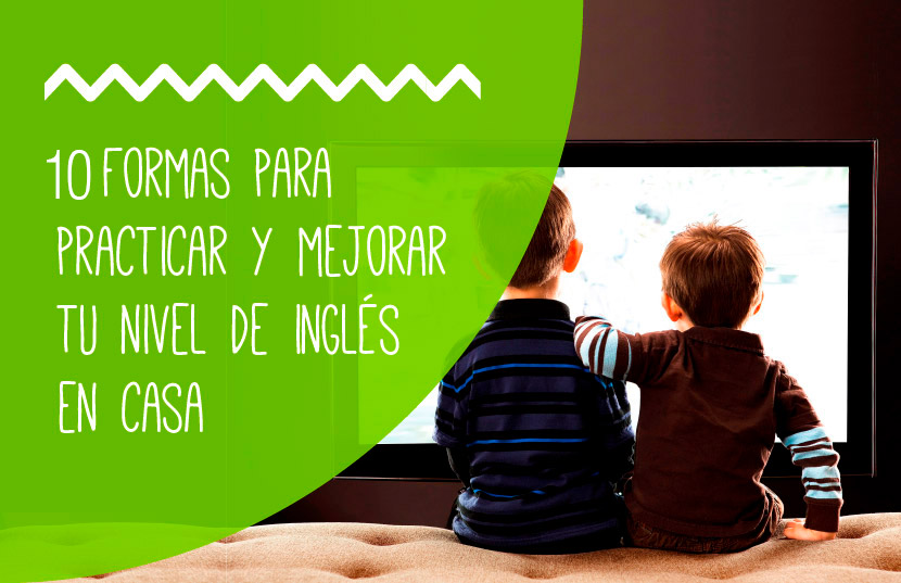 10 tips para practicar y mejorar tu nivel de inglés en casa